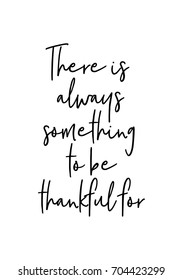 Hand drawn holiday lettering. Ink illustration. Modern brush calligraphy. Isolated on white background. There is always something to be thankful for.