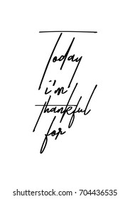 Hand drawn holiday lettering. Ink illustration. Modern brush calligraphy. Isolated on white background. Today i'm thankful for.