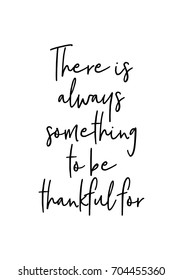 Hand drawn holiday lettering. Ink illustration. Modern brush calligraphy. Isolated on white background. There is always something to be thankful for.