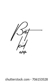 Hand drawn holiday lettering. Ink illustration. Modern brush calligraphy. Isolated on white background. Best kid ever.
