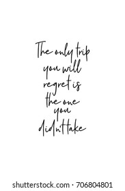 Hand drawn holiday lettering. Ink illustration. Modern brush calligraphy. Isolated on white background. The only trip you will regret is the one you did not take.