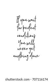 Hand drawn holiday lettering. Ink illustration. Modern brush calligraphy. Isolated on white background. If you wait for perfect conditions. You'll never get anything done.