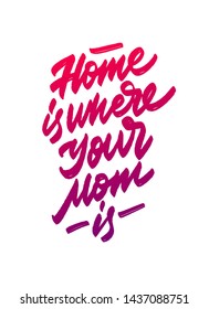 Hand drawn Home is where your Mom is typography lettering poster. Banner template. Modern classic style vector illustration.
