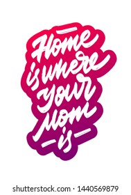 Hand drawn Home is where your Mom is typography lettering poster. Banner template. Modern classic style vector illustration.
