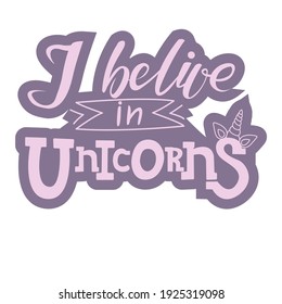 Hand drawn "I belive in Unicorns" typography poster. Sketching text on white background  for postcard, icon, sticker, logo or badge. Vector vintage style calligraphy for girls EPS 10