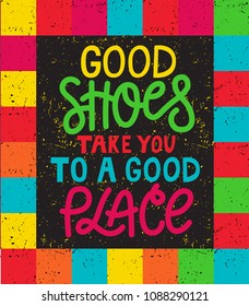 Hand drawn illustrated lettering quote.  Good shoes take you to a good place. Lettering on color background