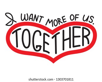 Hand drawn illustrated lettering quote "I want more of us. Together". Concept illustration. Great typography for posters, cards, t shirts, phone cases, as pin or sticker. – Vector