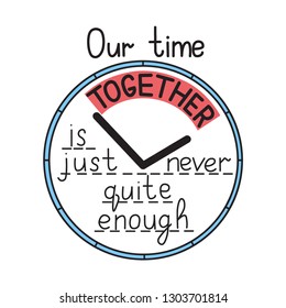Hand drawn illustrated lettering quote "Our time together is just never quite enough". Concept illustration. Great typography for posters, cards, t shirts, phone cases, as pin or sticker. – Vector