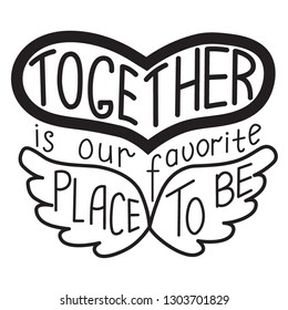 Hand drawn illustrated lettering quote "Together is our favorite place to be". Concept illustration. Great typography for posters, cards, t shirts, phone cases, as pin or sticker. – Vector