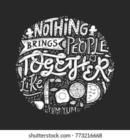 Hand drawn illustrated lettering quote - nothing brings people together like food. Great typography for poster, card or restaurant.