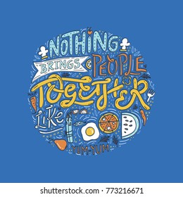 Hand drawn illustrated lettering quote - nothing brings people together like food. Great typography for poster, card or restaurant.