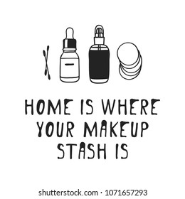 Hand drawn illustration beauty products and fashion quote "Home is where your makeup stash is". Creative ink art work. Actual vector makeup drawing 