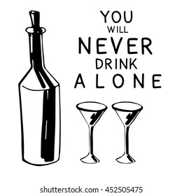 A hand drawn illustration of a bottle and two glasses in a grungy, scribble, chalk, sketchy style with a hand made lettering. Quote you will never drink alone. 
