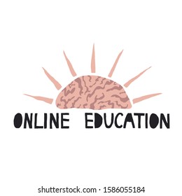 Hand drawn illustration with a brain and sun rays and lettering "Online education".Online schooling concept.Design for web, card, poster,print. Vector stock illustration. Isolated on white background.