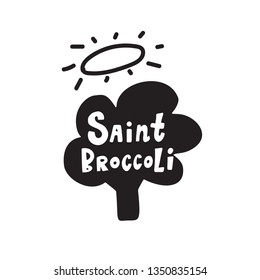 Hand drawn illustration of broccoli and funny quote Saint broccoli. Healthy eating obsession concept