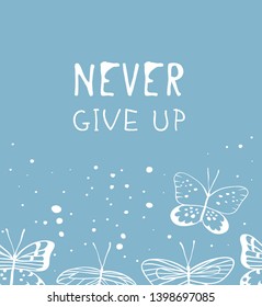 Hand drawn illustration butterfly and text. Positive quote NEVER GIVE UP for today and doodle style element. Creative ink art work. Actual vector drawing