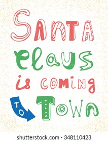 Hand drawn illustration with with christmas theme and lettering. Santa Claus is coming to town. Typography concept for t-shirt design, home decor element or posters.