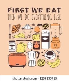 Hand drawn illustration cooking tools, dishes, food and quote. Creative ink art work. Actual vector drawing. Kitchen set and text FIRST WE EAT, THEN WE DO EVERYTHING ELSE