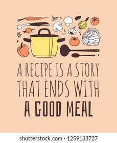 Hand drawn illustration cooking tools, dishes, food and quote. Creative ink art work. Actual vector drawing. Kitchen set and text A RECIPE IS A STORY THAT ENDS WITH A GOOD MEAL