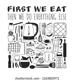 Hand drawn illustration cooking tools, dishes, food and quote. Creative ink art work. Actual vector drawing. Kitchen set and text FIRST WE EAT, THEN WE DO EVERYTHING ELSE