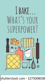 Hand drawn illustration cooking tools and dishes and quote. Creative ink art work. Actual vector drawing. Kitchen set for bake and text I BAKE, WHAT'S YOUR SUPERPOWER?