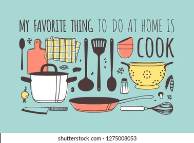 Hand drawn illustration cooking tools, dishes and quote. Creative ink art work. Actual vector drawing. Kitchen set and text MY FAVORITE THING TO DO AT HOME IS COOK