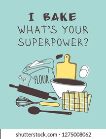 Hand drawn illustration cooking tools and dishes and quote. Creative ink art work. Actual vector drawing. Kitchen set for bake and text I BAKE, WHAT'S YOUR SUPERPOWER?