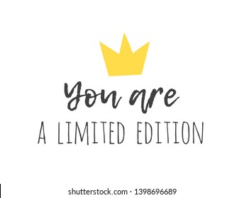 Hand drawn illustration crown and text YOU ARE A LIMITED EDITION. Positive quote for today and doodle style element. Creative ink art work. Actual vector drawing