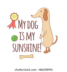 Hand drawn illustration with cute dog. gold medal and tennis ball. My dog is my sunshine. Cute quote about dog.