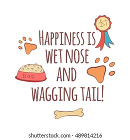 Hand drawn illustration with dog stuff, gold medal, paw print, food and bone. Happiness is wet nose and wagging tail. Cute quote about dog.