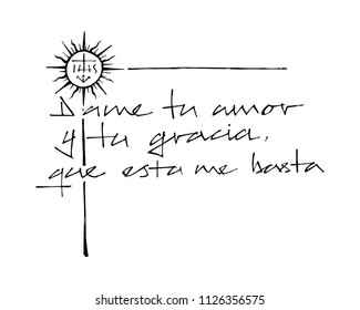 Hand drawn illustration or drawing of a Christian Jesuit phrase in spanish that means: Give me your Love and Grace, that is enough for me