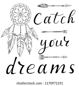 Hand drawn illustration of dream catcher. Vector illustration with ethnic arrows and feathers on a white background. Boho style. "Catch your dreams" grunge motivational poster
