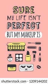 Hand drawn illustration fashion quote. Creative ink art work. Actual vector makeup drawing and text about beauty, SURE, MY LIFE IS NOT PERFECT, BUT MY MAKEUP IS