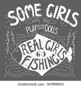 Hand drawn illustration with with a fish and lettering. Some girls play with dolls, real girls go fishing. Typography concept for t-shirt design, home decor element or posters.