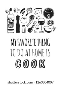 Hand drawn illustration food and quote. Creative ink art work. Actual vector drawing. Kitchen set and text  MY FAVORITE THING TO DO AT HOME IS COOK