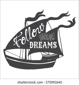 Hand drawn illustration of isolated black ship silhouette on a white background. Typography poster with lettering inside. The inscription quote Follow your dreams