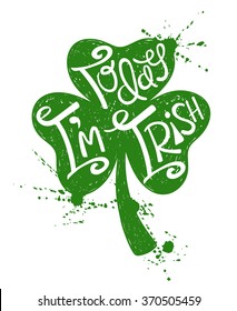 Hand Drawn Illustration Of Isolated Green Shamrock Leaf Silhouette On A White Background. Typography St. Patrick's Day Poster With Text Today I'm Irish.