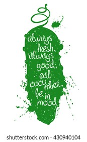 Hand drawn illustration of isolated green cucumber silhouette on a white background. Typography poster with creative poetic quote inside - always fresh, always good, eat cucumber, be in mood.