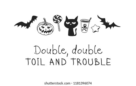 Hand drawn illustration Jack O Lantern, Bat, Candy, Cat, Drink, Star Cookie and Quote. Creative ink art work. Actual vector drawing. Artistic isolated Halloween objects and text: Double, double, toil 