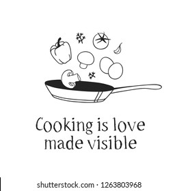 Hand drawn illustration pan, food and quote. Creative ink art work. Actual vector drawing. Kitchen set and text COOKING IS LOVE MADE VISIBLE