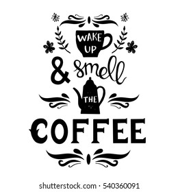 Hand drawn illustration with a phrase "Wake up and smell the coffee". Drawing for a print, poster, greeting card, bag, mug, 