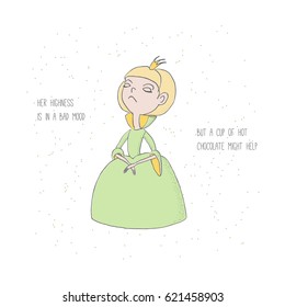 Hand drawn illustration of a princess with her head held high, text 'Her highness is in a bad mood but a cup of hot chocolate might help'. Design concept for postcard, poster, sticker, T-shirt print.