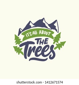 Hand drawn illustration print template. Eco lifestyle quote for nature quotes lettering typography poster. It's all about the tree.