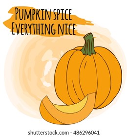 Hand drawn illustration with pumpkin on vector watercolor background. Pumpkin spice and everything nice.