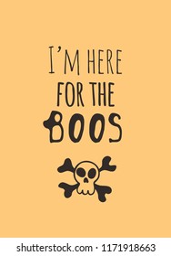 Hand drawn illustration Skull and Bones and Quote. Creative ink art work. Actual vector drawing. Artistic isolated Halloween object and text: I'm here for the BOOS