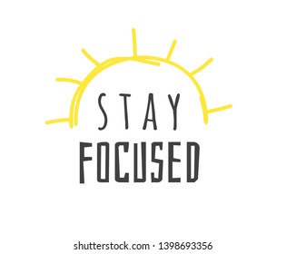 Hand drawn illustration sun and text STAY FOCUSED. Positive quote for today and doodle style element. Creative ink art work. Actual vector drawing