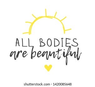 Hand drawn illustration and text ALL BODIES ARE BEAUTIFULL. Positive quote for today and doodle style element. Creative ink art work. Actual vector drawing