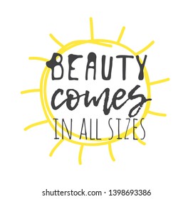 Hand drawn illustration and text BEAUTY COMES IN ALL SIZES. Positive quote for today and doodle style element. Creative ink art work. Actual vector drawing