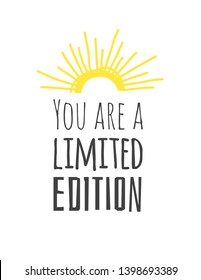 Hand drawn illustration and text YOU ARE A LIMITED EDITION. Positive quote for today and doodle style element. Creative ink art work. Actual vector drawing