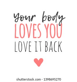 Hand drawn illustration and text YOUR BODY LOVES YOU. LOVE IT BACK. Positive quote for today and doodle style element. Creative ink art work. Actual vector drawing